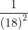 \frac{1}{\left ( 18 \right )^{2}}